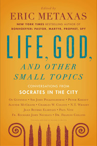 Life, God, and Other Small Topics (Conversations from Socrates in the City) by Eric Metaxas, 9780452298651