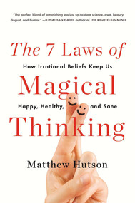 The 7 Laws of Magical Thinking (How Irrational Beliefs Keep Us Happy, Healthy, and Sane) by Matthew Hutson, 9780452298903