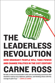 The Leaderless Revolution (How Ordinary People Will Take Power and Change Politics in the 21st Century) by Carne Ross, 9780452298941