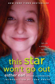 This Star Won't Go Out (The Life and Words of Esther Grace Earl) by Esther Earl, Lori Earl, Wayne Earl, John Green, 9780525426363