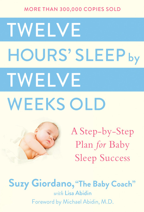 Twelve Hours' Sleep by Twelve Weeks Old (A Step-by-Step Plan for Baby Sleep Success) by Suzy Giordano, Lisa Abidin, 9780525949596