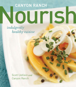 Canyon Ranch: Nourish (Indulgently Healthy Cuisine: A Cookbook) by Scott Uehlein, Canyon Ranch, 9780670020737