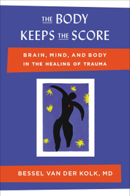 The Body Keeps the Score (Brain, Mind, and Body in the Healing of Trauma) by Bessel van der Kolk, M.D., 9780670785933