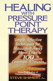 Healing with Pressure Point Therapy (Simple, Effective Techniques for Massaging Away More Than 100 Annoying Ailments) by Jack Forem, 9780735200067