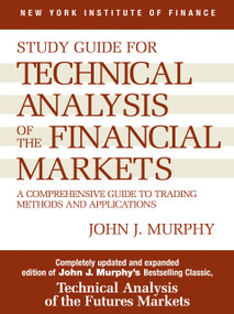 Study Guide to Technical Analysis of the Financial Markets (A Comprehensive Guide to Trading Methods and Applications) by John J. Murphy, 9780735200654
