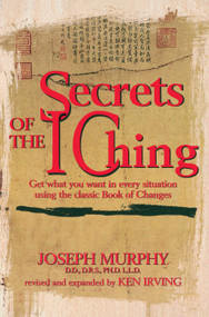Secrets of the I Ching (Get What You Want in Every Situation Using the Classic Book of Changes) by Joseph Murphy, Kenneth Irving, 9780735201255