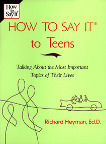 How To Say It to Teens (Talking About the Most Important Topics of Their Lives) by Richard Heyman, 9780735201880