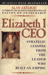 Elizabeth I CEO (Strategic Lessons from the Leader Who Built an Empire) by Alan Axelrod, Ph.D., 9780735203570