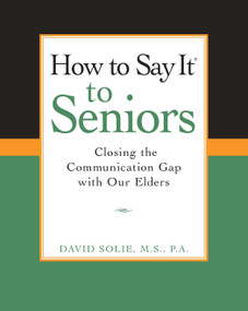 How to Say It® to Seniors (Closing the Communication Gap with Our Elders) by David Solie, 9780735203808