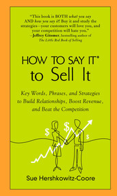 How to Say It to Sell It (Key Words, Phrases, and Strategies to Build Relationships, Boost Revenue, andBeat the Competition) by Sue Hershkowitz-Coore, 9780735204263