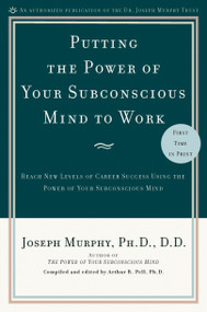 Putting the Power of Your Subconscious Mind to Work (Reach New Levels of Career Success Using the Power of Your Subconscious Mind) by Joseph Murphy, Arthur R. Pell Ph.D., Arthur R. Pell Ph.D., 9780735204362