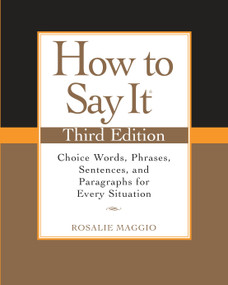 How to Say It, Third Edition (Choice Words, Phrases, Sentences, and Paragraphs for Every Situation) by Rosalie Maggio, 9780735204379