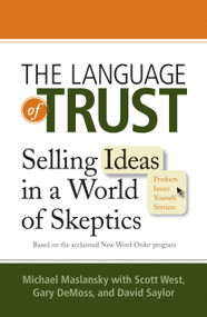 The Language of Trust (Selling Ideas in a World of Skeptics) by Michael Maslansky, Scott West, Gary DeMoss, David Saylor, 9780735204560
