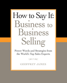 How to Say It: Business to Business Selling by Geoffrey James, 9780735204584
