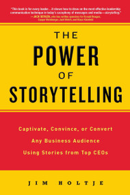 The Power of Storytelling (Captivate, Convince, or Convert Any Business Audience UsingStories from Top CEOs) by Jim Holtje, 9780735204607
