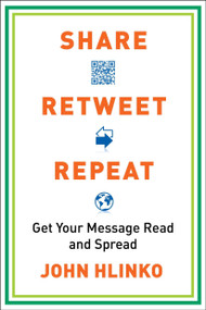 Share, Retweet, Repeat (Get Your Message Read and Spread) by John Hlinko, 9780735204614