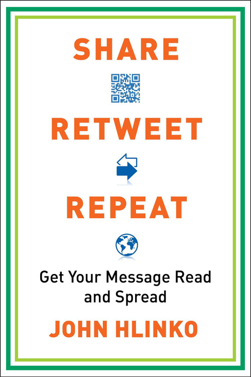 Share, Retweet, Repeat (Get Your Message Read and Spread) by John Hlinko, 9780735204614
