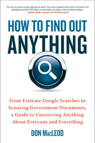 How to Find Out Anything (From Extreme Google Searches to Scouring Government Documents, a Guide to Uncovering Anything About Everyone and Everything) by Don MacLeod, 9780735204676