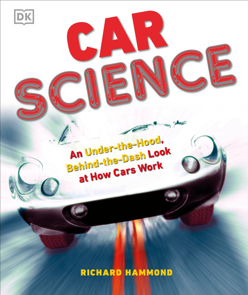 Car Science (An Under-the-Hood, Behind-the-Dash Look at How Cars Work) by Richard Hammond, 9780756640262