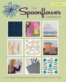 The Spoonflower Handbook (A DIY Guide to Designing Fabric, Wallpaper & Gift Wrap with 30+ Projects) by Stephen Fraser, Judi Ketteler, Becka Rahn, 9781617690785