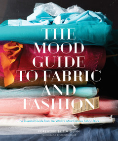 The Mood Guide to Fabric and Fashion (The Essential Guide from the World's Most Famous Fabric Store) by Mood Designer Fabrics, 9781617690884