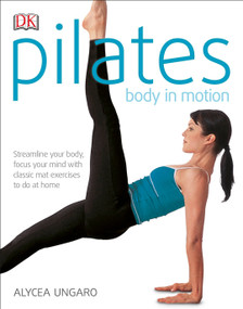 Pilates Body in Motion (A Practical Guide to the First 3 Years) by Alycea Ungaro, 9780789484000