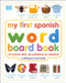 My First Spanish Word Board Book/mi Primer Libro De Palabras En Espanol (A Bilingual Word Book) by DK, 9780789485939