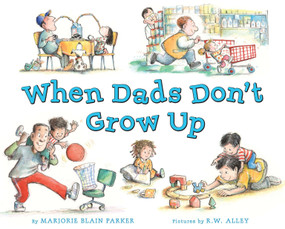 When Dads Don't Grow Up by Marjorie Blain Parker, R. W. Alley, 9780803737174