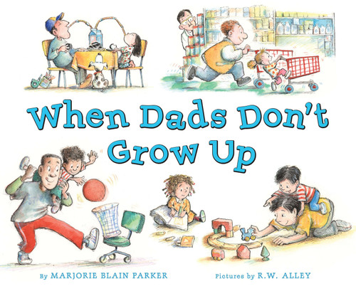 When Dads Don't Grow Up by Marjorie Blain Parker, R. W. Alley, 9780803737174