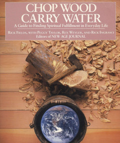 Chop Wood, Carry Water (A Guide to Finding Spiritual Fulfillment in Everyday Life) by Rick Fields, 9780874772098