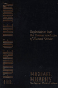 The Future of the Body (Explorations into the Further Evolution of Human Nature) by Michael Murphy, 9780874777307