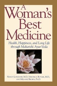 A Woman's Best Medicine (Health, Happiness, and Long Life through Maharishi Ayur-Veda) by Nancy Lonsdorf, 9780874777857