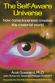 The Self-Aware Universe (How Consciousness Creates the Material World) by Amit Goswami, 9780874777987