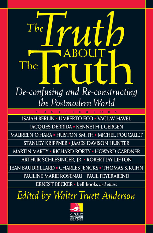 The Truth about the Truth (De-confusing and Re-constructing the Postmodern World) by Walt Anderson, 9780874778014