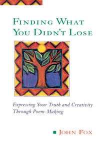 Finding What You Didn't Lose (Expressing Your Truth and Creativity through Poem-Making) by John Fox, 9780874778090