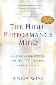 The High-Performance Mind (Mastering Brainwaves for Insight, Healing, and Creativity) by Anna Wise, 9780874778502