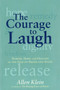 The Courage to Laugh (Humor, Hope, and Healing in the Face of Death and Dying) by Allen Klein, 9780874779295