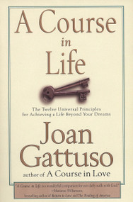 A Course in Life (The Twelve Universal Principles for Achieving a Life Beyond Your Dreams) by Joan Gattuso, 9780874779653