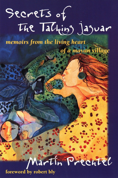 Secrets of the Talking Jaguar (Memoirs from the Living Heart of a Mayan Village) by Martín Prechtel, 9780874779707