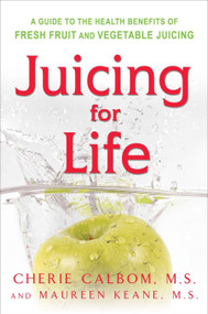 Juicing for Life (A Guide to the Benefits of Fresh Fruit and Vegetable Juicing) by Maureen Keane, Cherie Calbom, 9780895295125