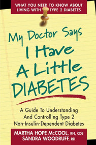 My Doctor Says I Have a Little Diabetes (A Guide to Understanding and Controlling Type 2 Non-Insulin-Dependent Diabetes) by Martha Hope McCool, Sandra Woodruff, 9780895298607