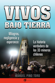 Vivos bajo tierra (Buried Alive) (La historia verdadera de los 33 mineros chilenos (The True Story of the 33 Chilean Miners)) (Spanish Edition) by Manuel Pino Toro, 9780983139003
