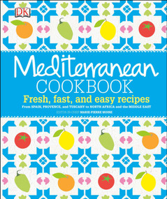 Mediterranean Cookbook (Fresh, Fast, and Easy Recipes from Spain, Provence, and Tuscany to North Africa) by Marie-Pierre Moine, Elisabeth Luard, Ghillie Basan, 9781465417619
