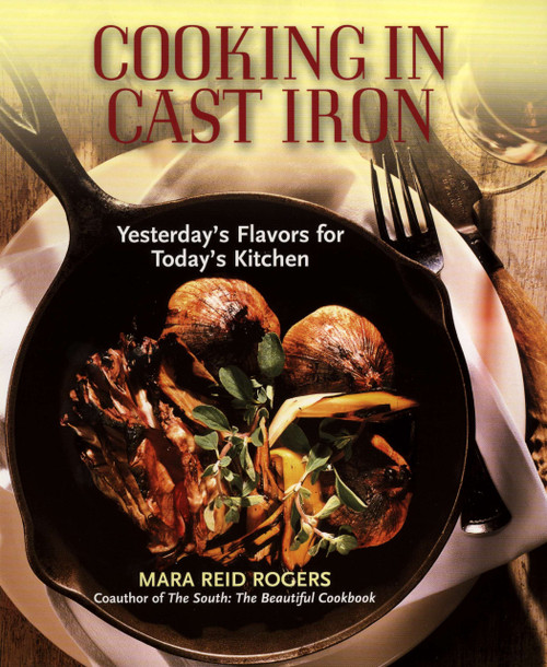 Cooking in Cast Iron (Yesterday's Flavors for Today's Kitchen: A Cookbook) by Mara Reid Rogers, 9781557883674