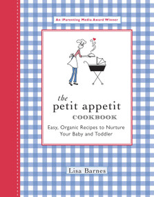 The Petit Appetit Cookbook (Easy, Organic Recipes to Nurture Your Baby and Toddler) by Lisa Barnes, 9781557884534