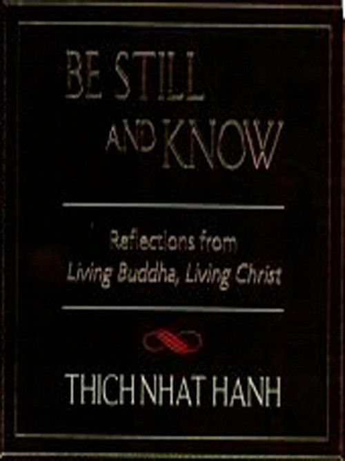 Be Still and Know (Reflections from Living Buddha, Living Christ) by Thich Nhat Hanh, 9781573225625
