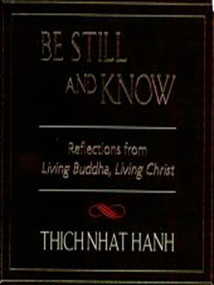Be Still and Know (Reflections from Living Buddha, Living Christ) by Thich Nhat Hanh, 9781573225625