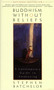 Buddhism without Beliefs (A Contemporary Guide to Awakening) by Stephen Batchelor, 9781573226561