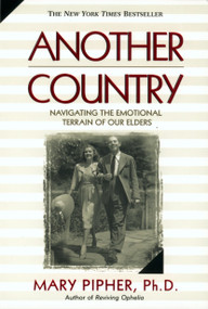 Another Country (Navigating the Emotional Terrain of Our Elders) by Mary Pipher, PhD, 9781573227841