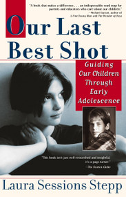 Our Last Best Shot (Guiding our Children Through Early Adolescence) by Laura Sessions Stepp, 9781573228756